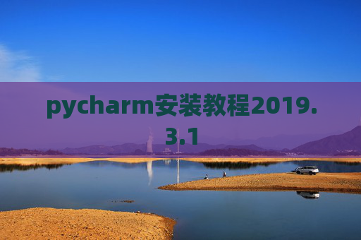 pycharm安装教程2019.3.1 pycharm安装教程2019.3.1